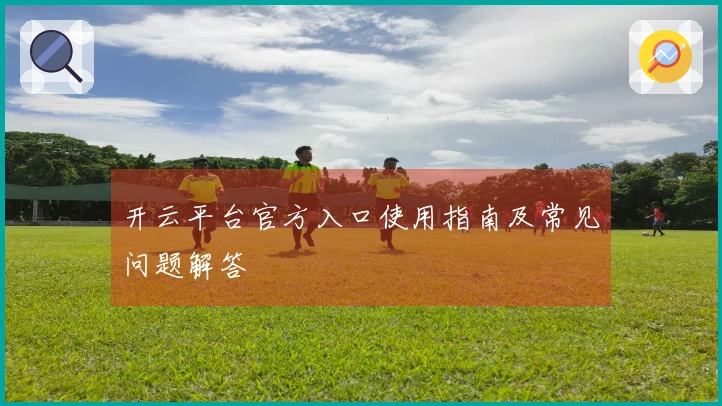 开云平台官方入口使用指南及常见问题解答
