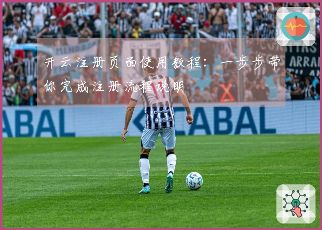 开云注册页面使用教程：一步步带你完成注册流程说明