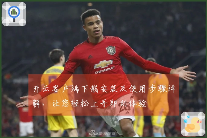 开云客户端下载安装及使用步骤详解,让您轻松上手即刻体验